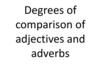 Degrees of comparison of adjectives and adverbs