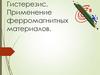 Магнитные материалы. Гистерезис. Применение ферромагнитных материалов