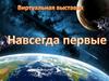 Виртуальная выставка "Навсегда первые"