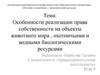 Особенности реализации права собственности на объекты животного мира , охотничьими и водными биологическими ресурсами