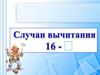 Случаи вычитания 16 -