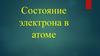 Состояние электрона в атоме. 11 класс