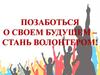 Позаботься о своем будущем – стань волонтером!
