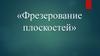 Фрезерование плоскостей торцовыми фрезами