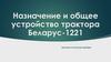 Назначение и общее устройство трактора "Беларус-1221"