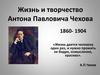 Жизнь и творчество Антона Павловича Чехова (1860-1904)