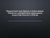 Предметный мир Европы в Новое время. Ремесла и декоративно - прикладное искусство России X - XVIII вв