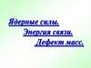 Ядерные силы. Дефект масс. Энергия связи