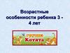 Возрастные особенности ребенка 3 - 4 лет