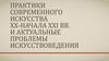 Практики современного искусства ХХ-начала ХХІ  вв. И актуальные проблемы искусствоведения