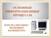 Основные информационные процессы и их реализация с помощью компьютера. Лекция 4