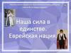 Наша сила в единстве. Еврейская нация