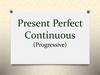 Present Perfect Continuous (Progressive)