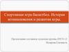 Спортивная игра баскетбол. История возникновения и развития игры