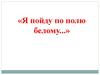 Я пойду по полю белому