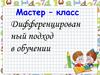 Мастер – класс. Дифференцированный подход в обучении