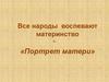 Все народы воспевают материнство. «Портрет матери»