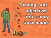 Turning-ant adjectives into-ancy-ance nouns