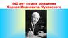 140 лет со дня рождения Корнея Ивановича Чуковского