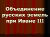 Объединение русских земель при Иване III