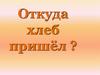 Откуда хлеб пришел