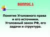 Понятие Уголовного права и его источники. Уголовный закон РФ, его задачи и структура