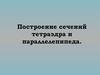 Построение сечений тетраэдра и параллелепипеда