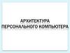 Архитектура ПК. 1 курс
