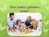 Чем занять ребенка дома?