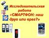 Исследовательская работа «СМАРТФОН: наш друг или враг?»