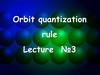 Orbit quantization rule. Lecture №3