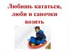 Любишь кататься, люби и саночки возить