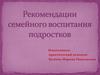 Рекомендации семейного  воспитания подростков