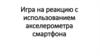 Игра на реакцию c использованием акселерометра смартфона