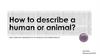 How to describe a human or animal?
