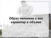 Образ человека и его характер в объеме