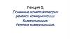 Основные понятия теории речевой коммуникации. Коммуникация. Речевая коммуникация. (Лекция 1)