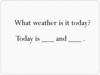 What weather is it today?