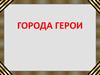 Города герои