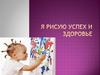 Я рисую успех и здоровье