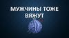 Мужчины тоже вяжут