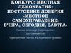 Конкурс: местная демократия: построение доверия «Местное самоуправление: вчера, сегодня, завтра»