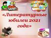 Литературные юбилеи 2021 года