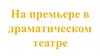 На премьере в драматическом театре