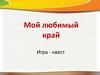 Игра-квест "Мой любимый край"