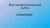 Мой профессиональный выбор - стоматолог
