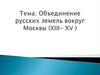 Объединение русских земель вокруг Москвы (XIII- XV )