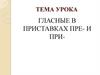 Гласные в приставках пре- и при-