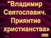 Владимир Святославович. Принятие Христианства