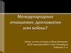 Международные отношения: дипломатия или войны?